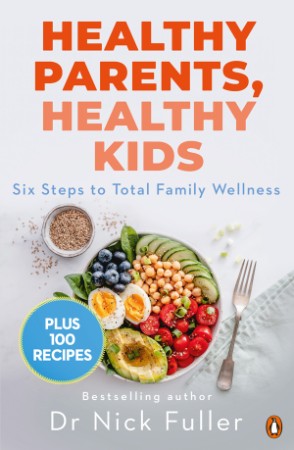 Healthy Parents, Healthy Kids: Six Steps to Total Family Wellness - Dr Nick Fuller