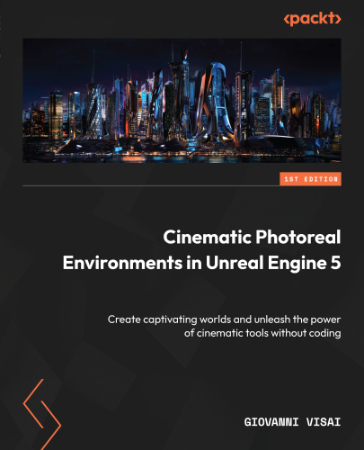 Cinematic Photoreal Environments in Unreal Engine 5: Create captivating worlds and...