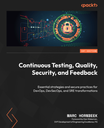 Continuous Testing, Quality, Security, and Feedback: Essential strategies and secu...