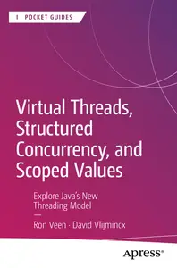 Virtual Threads, Structured Concurrency, and Scoped Values Explore Java's New Threading Model (Apress Pocket Guides)