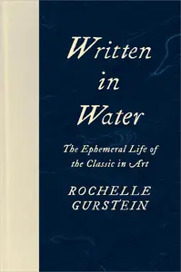 Written in Water The Ephemeral Life of the Classic in Art