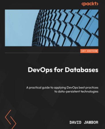 DevOps for Databases: A practical guide to applying DevOps best practices to data-persistent technologies - Jambor