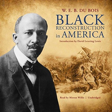 Black Reconstruction in America (The Oxford W. E. B. Du Bois): An Essay Toward a History of the Part Which Black Folk Played in the Attempt to Reconstruct Demacy in America, 1860-1880 - [AUDIOBOOK]