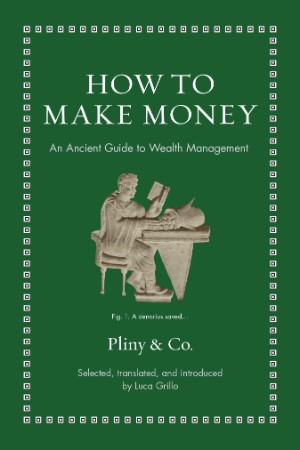 How to Make Money: An Ancient Guide to Wealth Management - Pliny & Co.