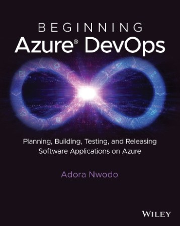 Beginning Azure DevOps: Planning, Building, Testing, and Releasing Software Applications on Azure - Nwodo