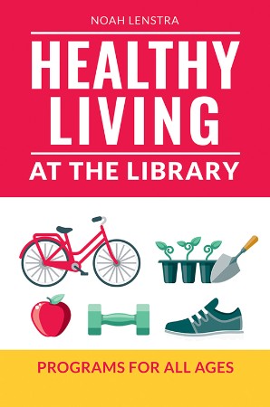 Healthy Living at the Library: Programs for All Ages - Noah Lenstra