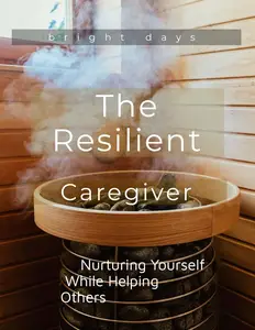 The Resilient Caregiver Nurturing Yourself While Helping Others