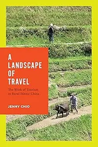 A Landscape of Travel The Work of Tourism in Rural Ethnic China