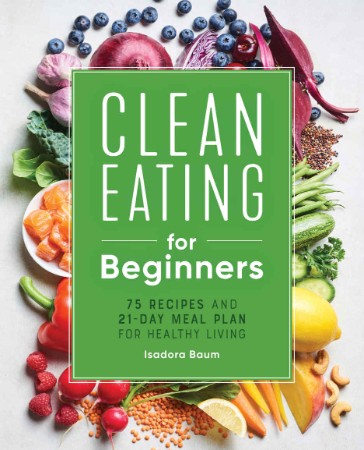 Clean Eating for Beginners: 75 Recipes and 21-Day Meal Plan for Healthy Living - I...