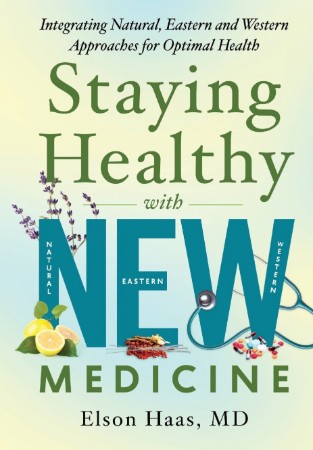 Staying Healthy with NEW Medicine: Integrating Natural, Eastern and Western Approaches for Optimal Health - Elson Haas MD