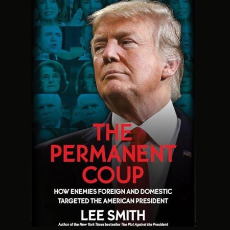 The Permanent Coup: How Enemies Foreign and Domestic Targeted the American President - [AUDIOBOOK]