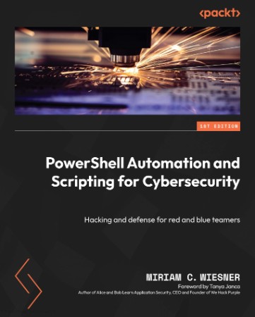 PowerShell Automation and Scripting for Cybersecurity: Hacking and defense for red and blue teamers - Miriam C. Wiesner