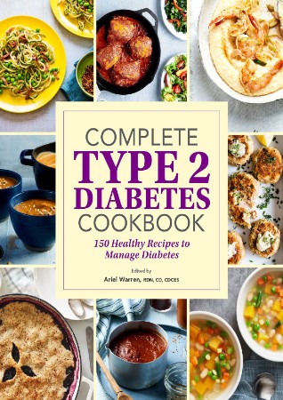 Complete Type 2 Diabetes Cookbook: 150 Healthy Recipes to Manage Diabetes - Warren RDN CD CDCES