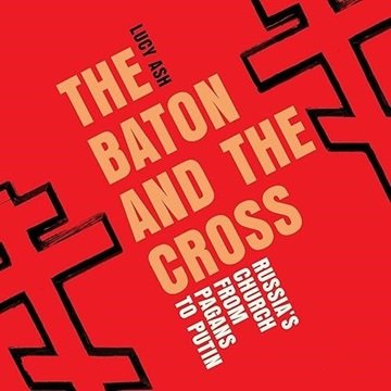 The Baton and the Cross: Russia's Church from Pagans to Putin [Audiobook]