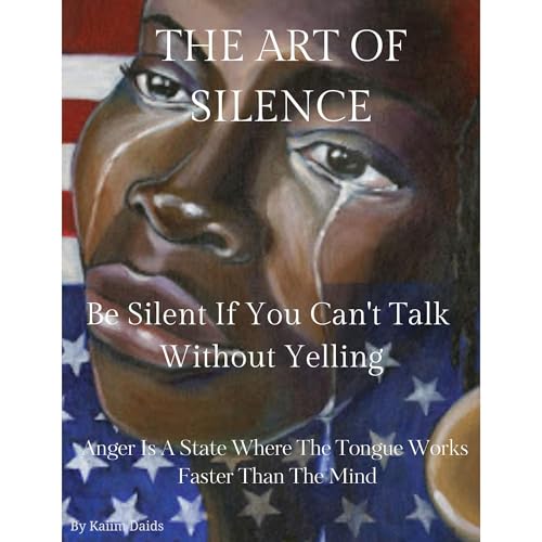 The Art of Silence: Be Silent If You Can't Talk Without Yelling [Audiobook]