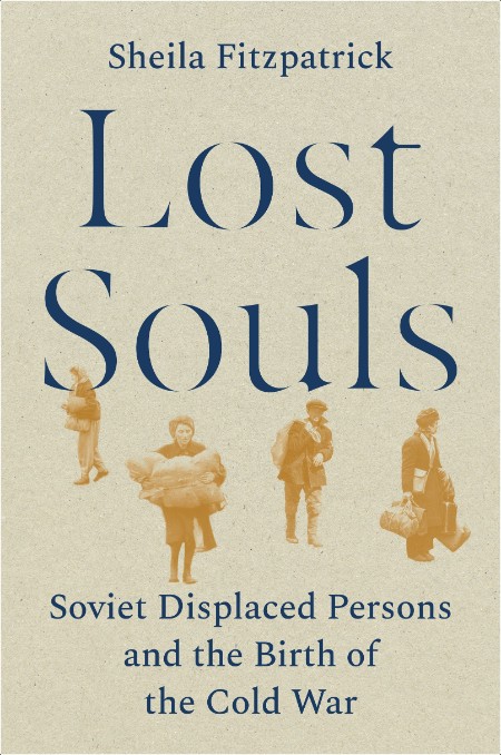 [history] Lost Souls  Soviet Displaced Persons and the Birth of the Cold War by Sheila Fitzpatrick