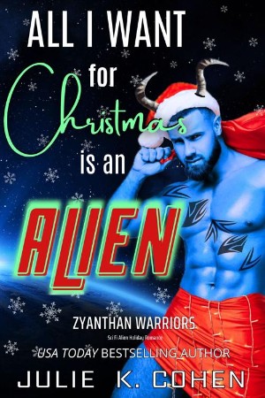 All I Want For Christmas Is An Alien: Sci Fi Alien Holiday Romance - Julie K. Cohen