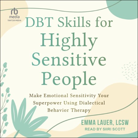 DBT Skills for Highly Sensitive People: Make Emotional Sensitivity Your SuperPower...