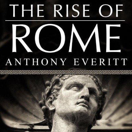 The Rise of Rome: The Making of the World's Greatest Empire - [AUDIOBOOK]