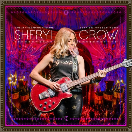 Sheryl Crow - Live at the Capitol Theatre - (2017) Be Myself Tour (2017)