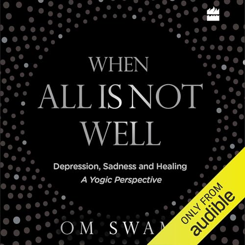 When All Is Not Well: Depression, Sadness and Healing: A Yogic Perspective [Audiobook]