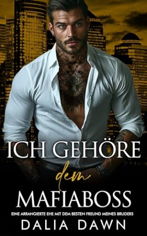 Cover: Dalia Dawn - Ich geh&ouml;re dem Mafiaboss: Eine arrangierte Ehe mit dem besten Freund meines Bruders
