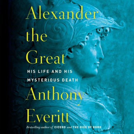 Alexander the Great: His Life and His Mysterious Death - [AUDIOBOOK]