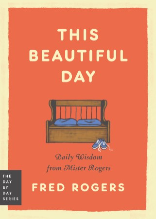 This Beautiful Day: Daily Wisdom from Mister Rogers - Fred Rogers