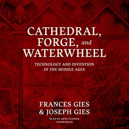 Cathedral, Forge, and Waterwheel: Technology and Invention in the Middle Ages - [A...