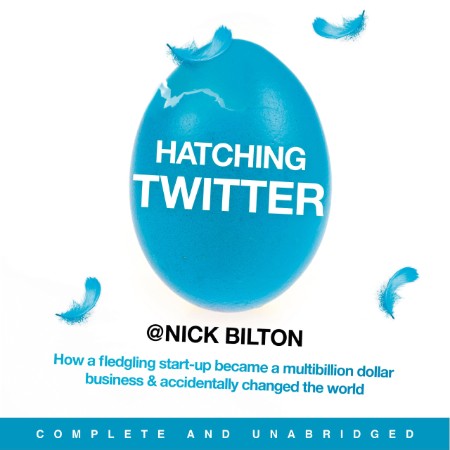 Hatching Twitter: A True Story of Money, Power, Friendship, and BetRayal - [AUDIOB...