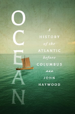 Ocean: A History of the Atlantic Before Columbus - John Haywood