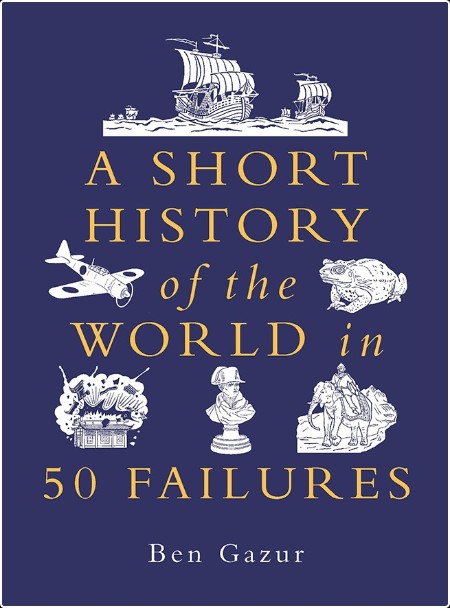 [history] A Short History of the World in 50 Failures by Ben Gazur