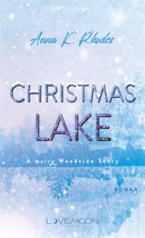 Cover: Anna K. Rhodes - Christmas Lake: A Woodside Story: (Cozy Winter Romance - 24 Kapitel Adventskalender - New Adult Roman) (Woodside Stories)