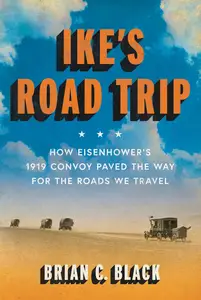 Ike's Road Trip How Eisenhower's 1919 Convoy Paved the Way for the Roads We Travel