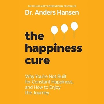 The Happiness Cure: Why You're Not Built for Constant Happiness, and How to Enjoy the Journey, 20...