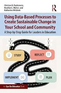 Using Data–Based Processes to Create Sustainable Change in Your School and Community