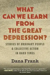 What Can We Learn from the Great Depression Stories of Ordinary People & Collective Action in Hard Times