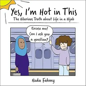 Yes, I'm Hot in This The Hilarious Truth about Life in a Hijab