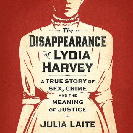 The Disappearance of Lydia Harvey: A True Story of Sex, Crime and the Meaning of J...