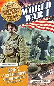 Top Secret Files World War I, Spies, Secret Missions, and Hidden Facts from World War I