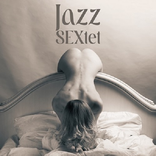 Sexual Music Collection - Jazz SEXtet Sexy Sounding Jazz for Couples in Love (2024) FLAC