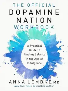 The Official Dopamine Nation Workbook A Practical Guide to Finding Balance in the Age of Indulgence