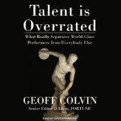 Talent Is Overrated: What Really Separates World-Class Performers from Everybody E...