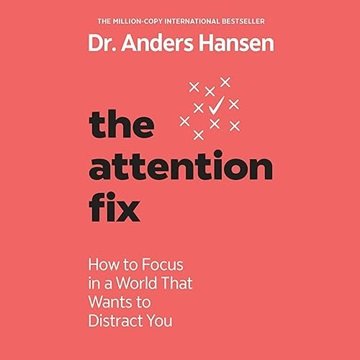 The Attention Fix: How to Focus in a World That Wants to Distract You, 2024 Edition [Audiobook]