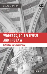 Workers, Collectivism and the Law Grappling with Democracy (Elgar Studies in Law and Society)