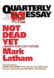 Quarterly Essay 49 Not Dead Yet Labor's Post–Left Future