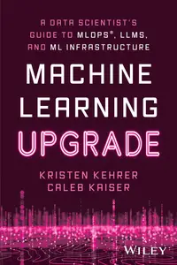 Machine Learning Upgrade A Data Scientist's Guide to MLOps, LLMs, and ML Infrastructure