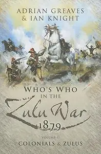 Who's Who in the Anglo Zulu War 1879 Volume 2 – Colonials and Zulus