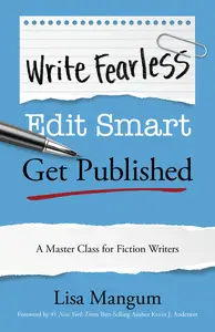 Write Fearless. Edit Smart. Get Published. A Master Class for Fiction Writers