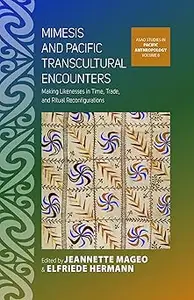 Mimesis and Pacific Transcultural Encounters Making Likenesses in Time, Trade, and Ritual Reconfigurations